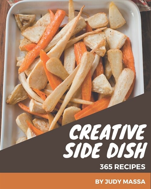 365 Creative Side Dish Recipes: A Side Dish Cookbook You Will Need (Paperback)