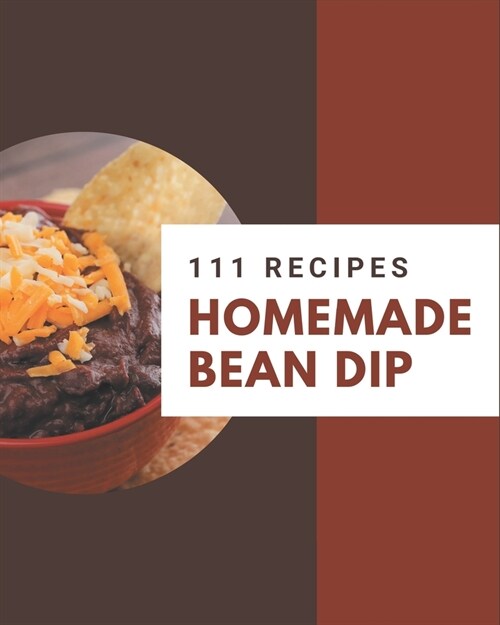 111 Homemade Bean Dip Recipes: Unlocking Appetizing Recipes in The Best Bean Dip Cookbook! (Paperback)