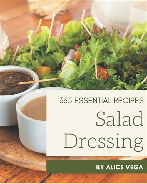 365 Essential Salad Dressing Recipes: Best Salad Dressing Cookbook for Dummies (Paperback)
