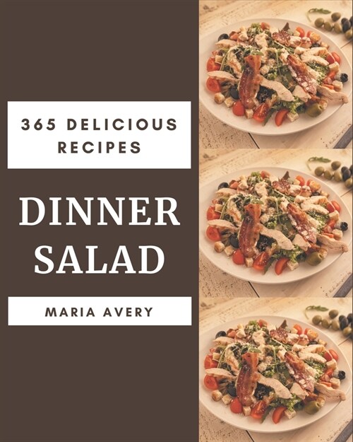365 Delicious Dinner Salad Recipes: From The Dinner Salad Cookbook To The Table (Paperback)