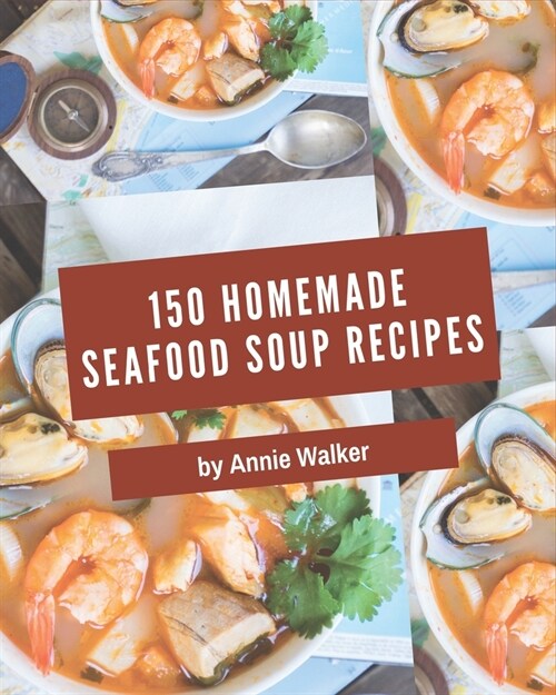 150 Homemade Seafood Soup Recipes: A Timeless Seafood Soup Cookbook (Paperback)