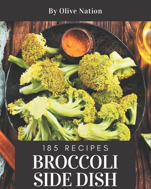 185 Broccoli Side Dish Recipes: A Broccoli Side Dish Cookbook for All Generation (Paperback)