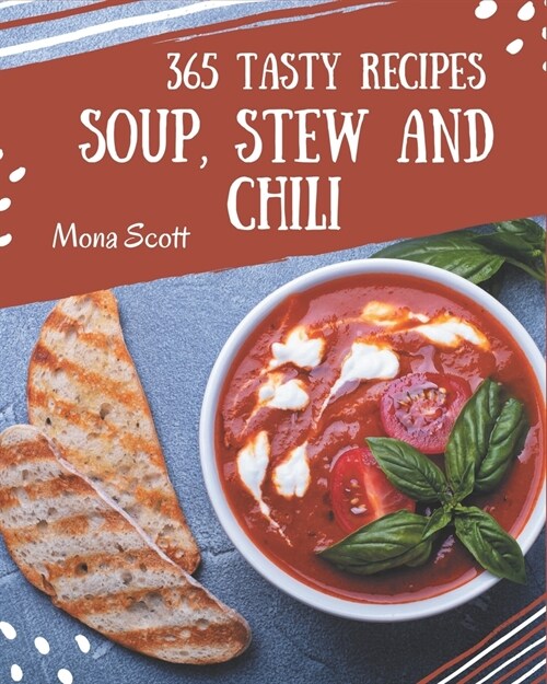 365 Tasty Soup, Stew and Chili Recipes: Welcome to Soup, Stew and Chili Cookbook (Paperback)