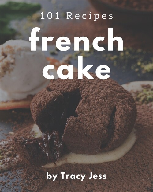 101 French Cake Recipes: A Highly Recommended French Cake Cookbook (Paperback)