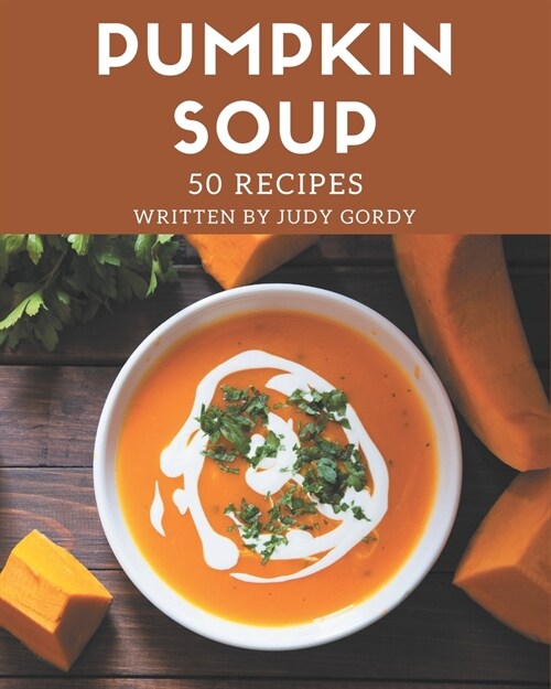 50 Pumpkin Soup Recipes: A Pumpkin Soup Cookbook for Effortless Meals (Paperback)