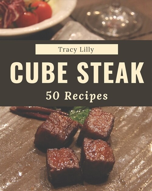 50 Cube Steak Recipes: An Inspiring Cube Steak Cookbook for You (Paperback)