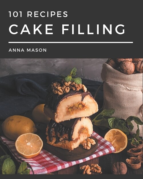 101 Cake Filling Recipes: Cake Filling Cookbook - Your Best Friend Forever (Paperback)