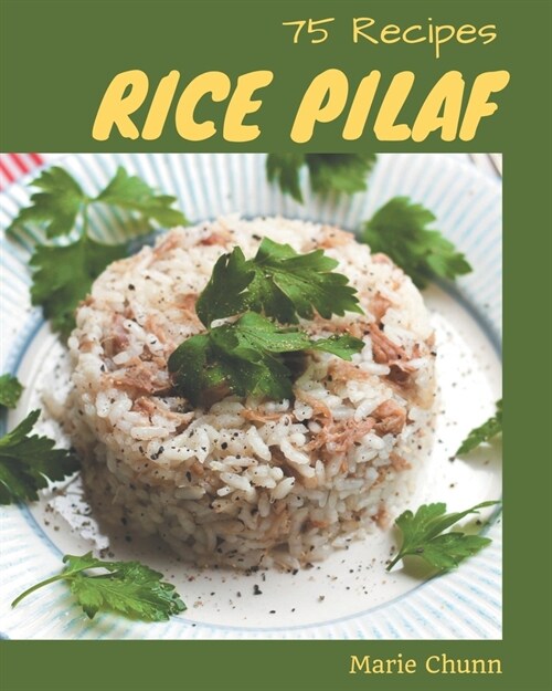 75 Rice Pilaf Recipes: Rice Pilaf Cookbook - Your Best Friend Forever (Paperback)