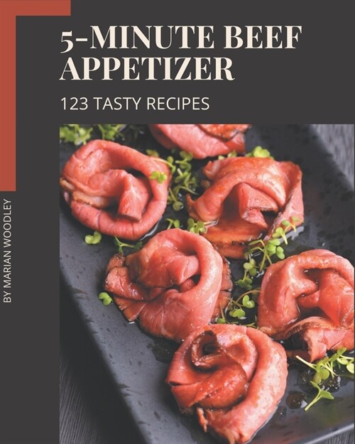 123 Tasty 5-Minute Beef Appetizer Recipes: Best 5-Minute Beef Appetizer Cookbook for Dummies (Paperback)