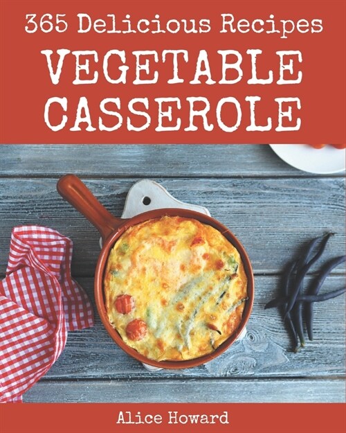 365 Delicious Vegetable Casserole Recipes: Vegetable Casserole Cookbook - Your Best Friend Forever (Paperback)