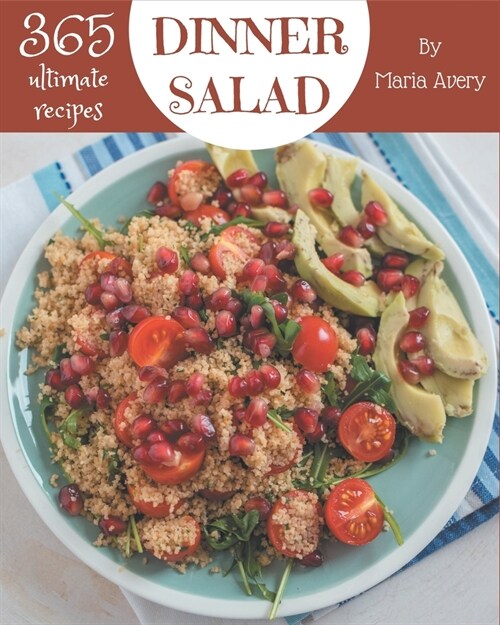 365 Ultimate Dinner Salad Recipes: Enjoy Everyday With Dinner Salad Cookbook! (Paperback)