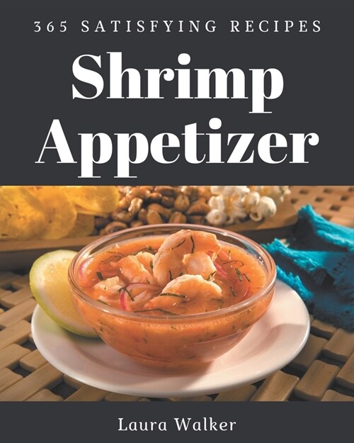 365 Satisfying Shrimp Appetizer Recipes: Shrimp Appetizer Cookbook - The Magic to Create Incredible Flavor! (Paperback)