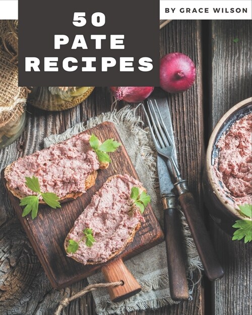 50 Pate Recipes: Happiness is When You Have a Pate Cookbook! (Paperback)