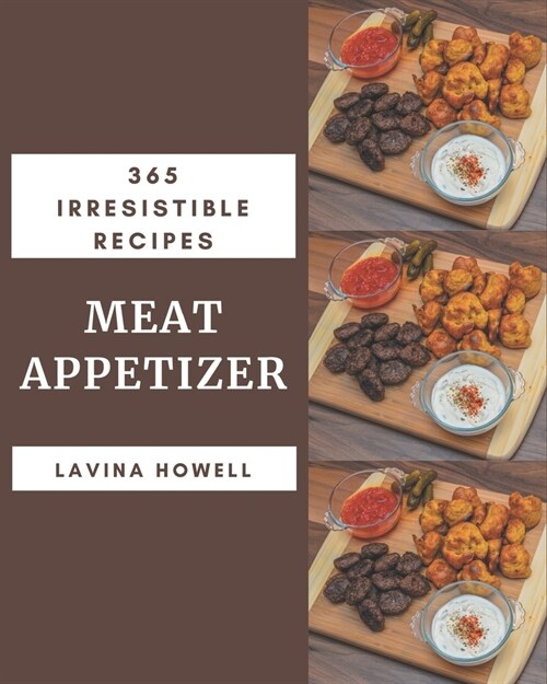 365 Irresistible Meat Appetizer Recipes: Cook it Yourself with Meat Appetizer Cookbook! (Paperback)