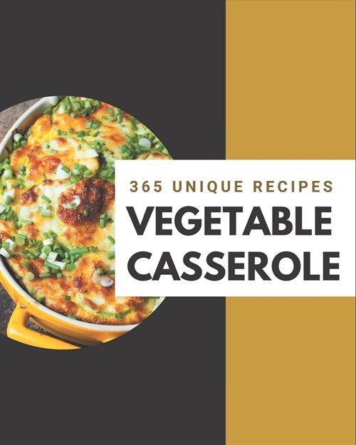 365 Unique Vegetable Casserole Recipes: Making More Memories in your Kitchen with Vegetable Casserole Cookbook! (Paperback)