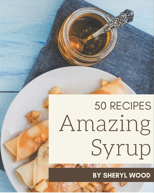 50 Amazing Syrup Recipes: Enjoy Everyday With Syrup Cookbook! (Paperback)