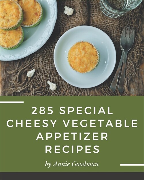 285 Special Cheesy Vegetable Appetizer Recipes: Cheesy Vegetable Appetizer Cookbook - Where Passion for Cooking Begins (Paperback)