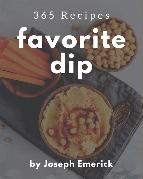 365 Favorite Dip Recipes: Not Just a Dip Cookbook! (Paperback)