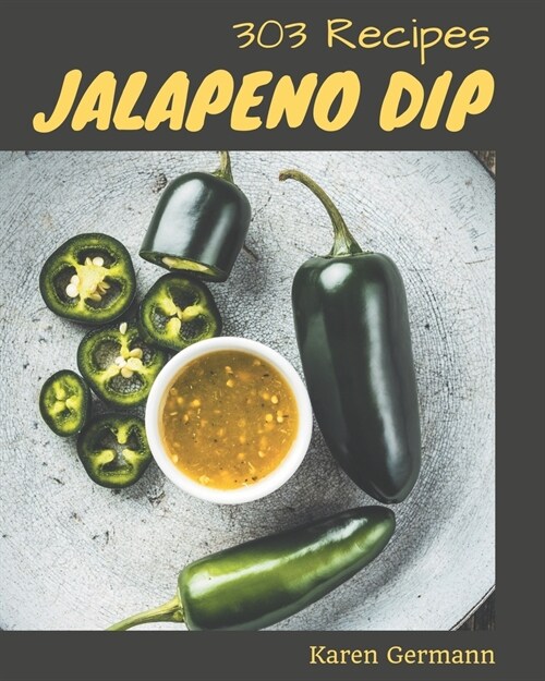 303 Jalapeno Dip Recipes: Greatest Jalapeno Dip Cookbook of All Time (Paperback)