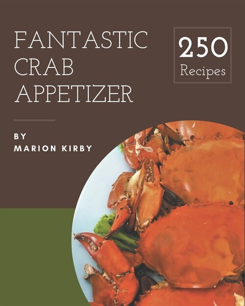 250 Fantastic Crab Appetizer Recipes: Best Crab Appetizer Cookbook for Dummies (Paperback)