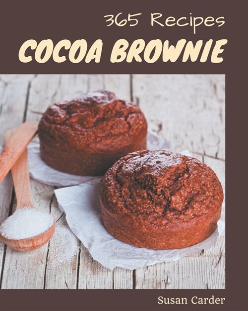 365 Cocoa Brownie Recipes: A Cocoa Brownie Cookbook for All Generation (Paperback)