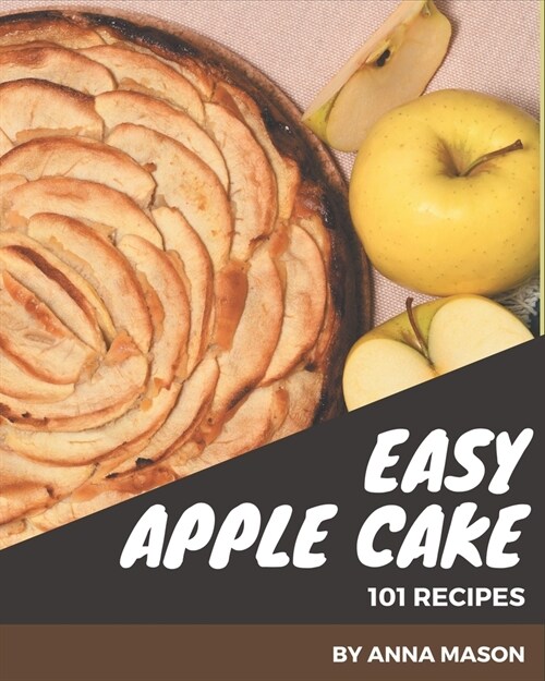 101 Easy Apple Cake Recipes: Enjoy Everyday With Easy Apple Cake Cookbook! (Paperback)