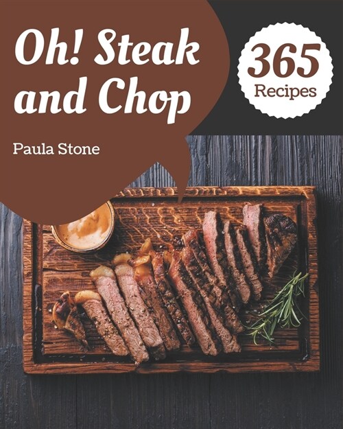 Oh! 365 Steak and Chop Recipes: Best-ever Steak and Chop Cookbook for Beginners (Paperback)
