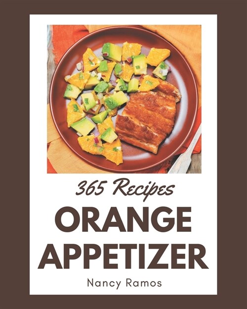 365 Orange Appetizer Recipes: A Highly Recommended Orange Appetizer Cookbook (Paperback)