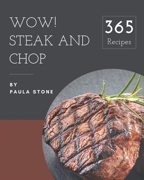 Wow! 365 Steak and Chop Recipes: A Must-have Steak and Chop Cookbook for Everyone (Paperback)