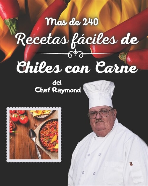 Mas de 240 Recetas f?iles de Chiles con Carne del Chef Raymond: buenas para preparar comidas rapido (Paperback)