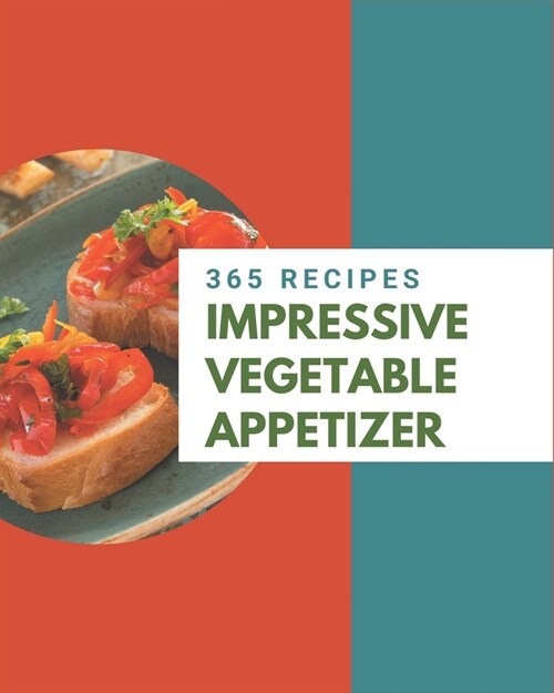 365 Impressive Vegetable Appetizer Recipes: A Vegetable Appetizer Cookbook that Novice can Cook (Paperback)