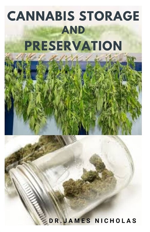 Cannabis Storage and Preservation: Definitive Guide To Storing And Preserving Marijuana The Perfect Way (Paperback)