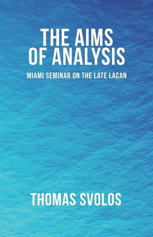 The Aims of Analysis: Miami Seminar on the Late Lacan (Paperback)