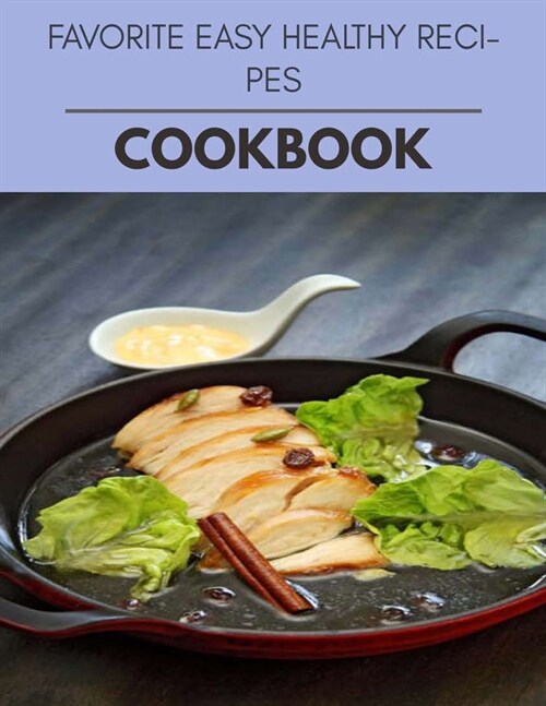 Favorite Easy Healthy Recipes Cookbook: Easy and Delicious for Weight Loss Fast, Healthy Living, Reset your Metabolism - Eat Clean, Stay Lean with Rea (Paperback)