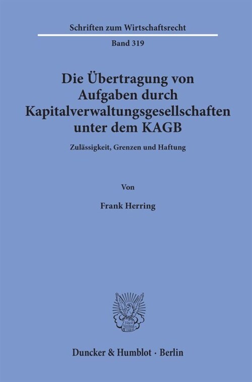 Die Ubertragung Von Aufgaben Durch Kapitalverwaltungsgesellschaften Unter Dem Kagb: Zulassigkeit, Grenzen Und Haftung (Paperback)