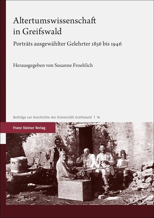 Altertumswissenschaft in Greifswald: Portrats Ausgewahlter Gelehrter 1856 Bis 1946 (Hardcover)