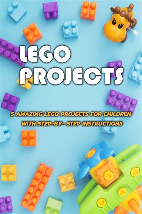 Lego Projects: 5 Amazing Lego Projects For Children With Step-by-step Instructions: Gift Ideas for Holiday (Paperback)