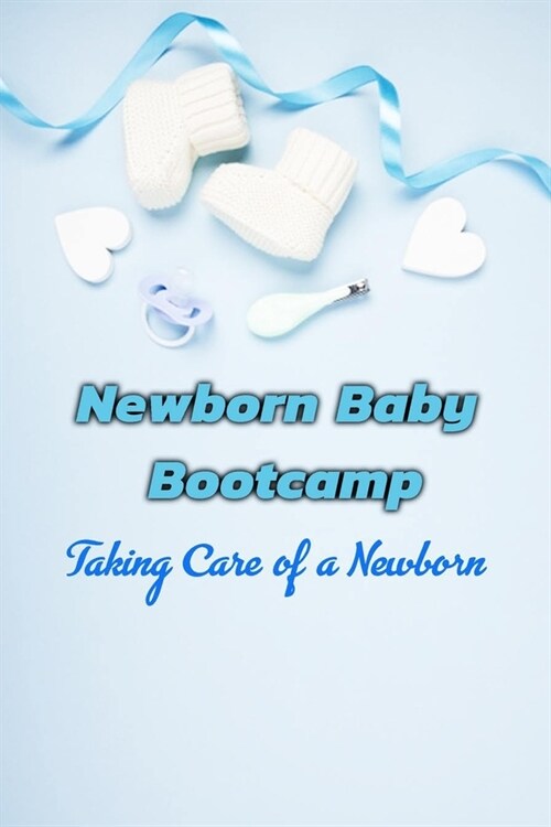 Newborn Baby Bootcamp: Taking Care of a Newborn: Gift Ideas for Holiday (Paperback)