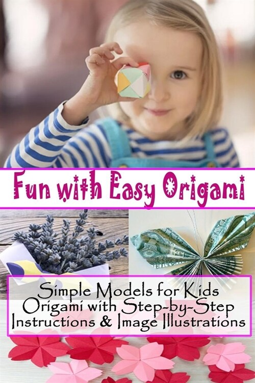 Fun with Easy Origami: Simple Models for Kids - Origami with Step-by-Step Instructions & Image Illustration: Gift Ideas for Holiday (Paperback)