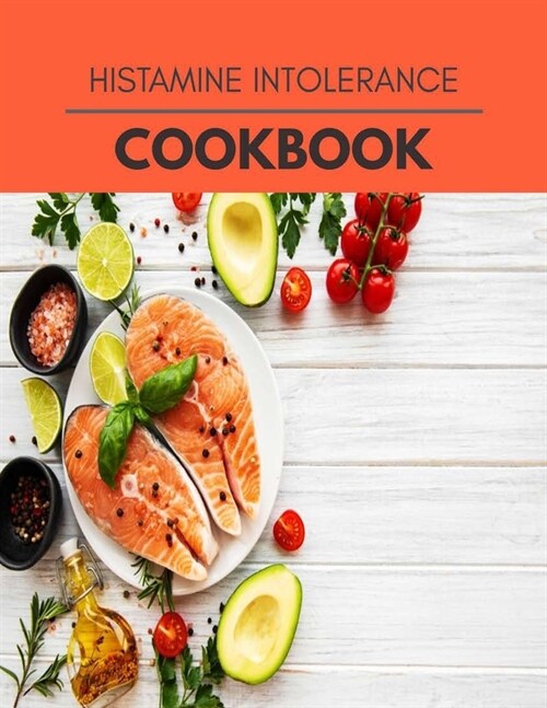 Histamine Intolerance Cookbook: Easy and Delicious for Weight Loss Fast, Healthy Living, Reset your Metabolism - Eat Clean, Stay Lean with Real Foods (Paperback)