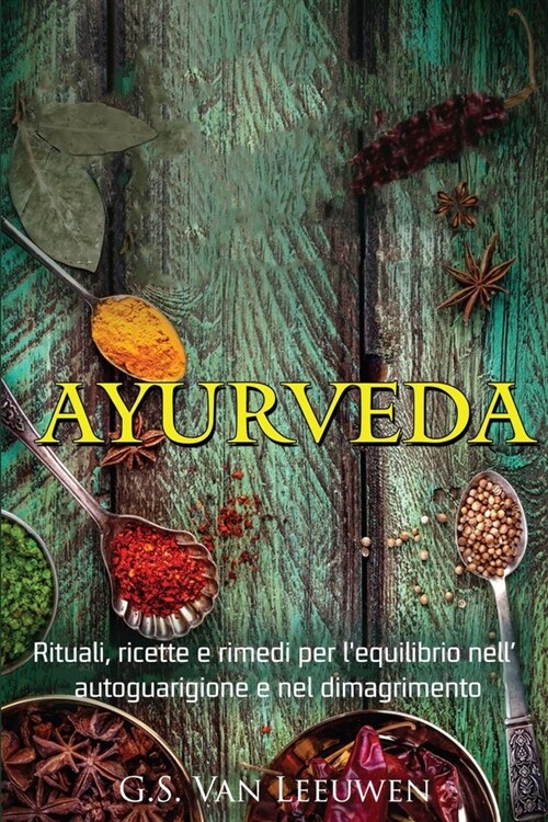 Ayurveda: Rituali, Ricette e Rimedi per lequilibrio Nell Autoguarigione e nel Dimagrimento (Paperback)