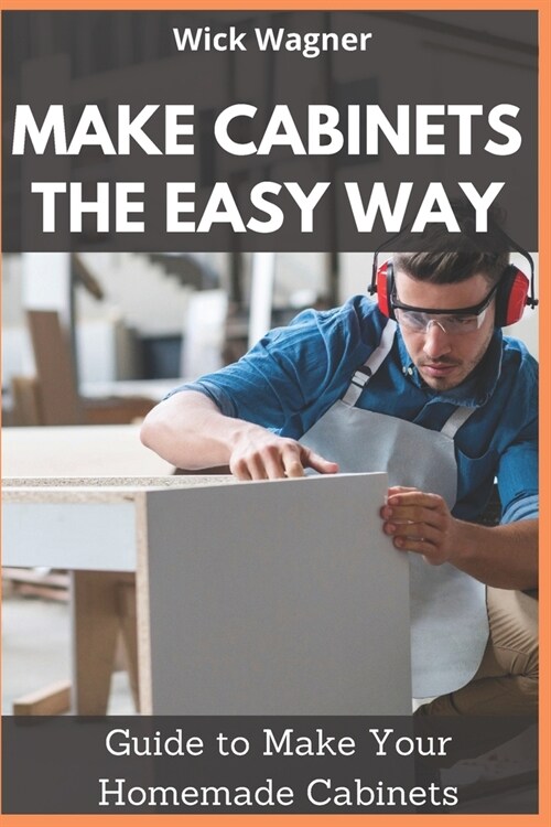 Make Cabinets the Easy Way: Guide to Make Your Homemade Cabinets (Paperback)