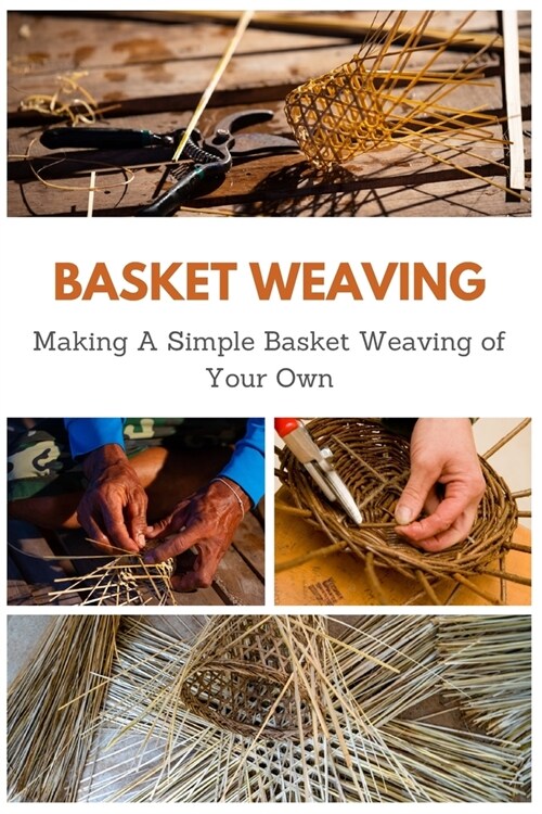 Basket Weaving: Making A Simple Basket Weaving of Your Own (Paperback)
