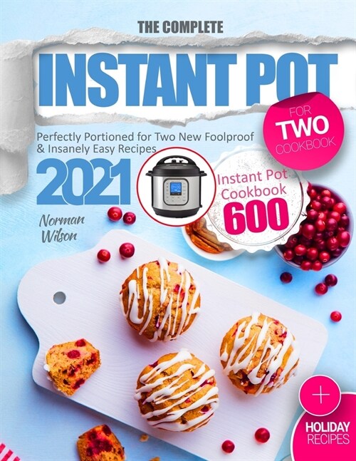 The Complete Instant Pot for Two Cookbook: Perfectly Portioned for Two New Foolproof & Insanely Easy Recipes 2021 - Instant Pot Cookbook 600 - Plus Ho (Paperback)