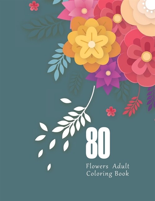 80 Flowers Adult Coloring Book: Flower Lover Gifts For Women (Paperback)