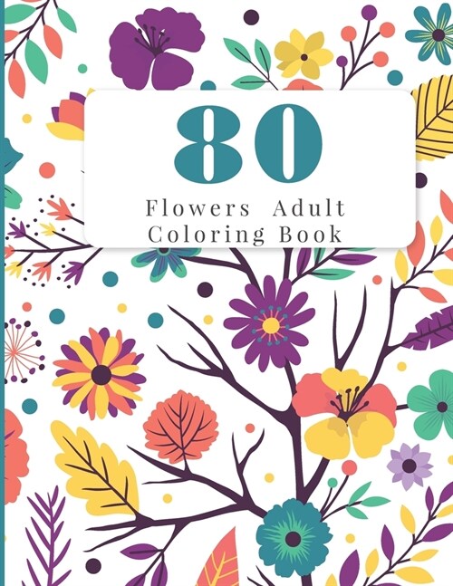 80 Flowers Adult Coloring Book: Flowers Adult Coloring Books (Paperback)