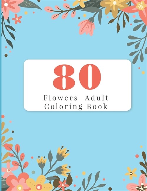 80 Flowers Adult Coloring Book: Adult Coloring Books Flowers For Beginners (Paperback)