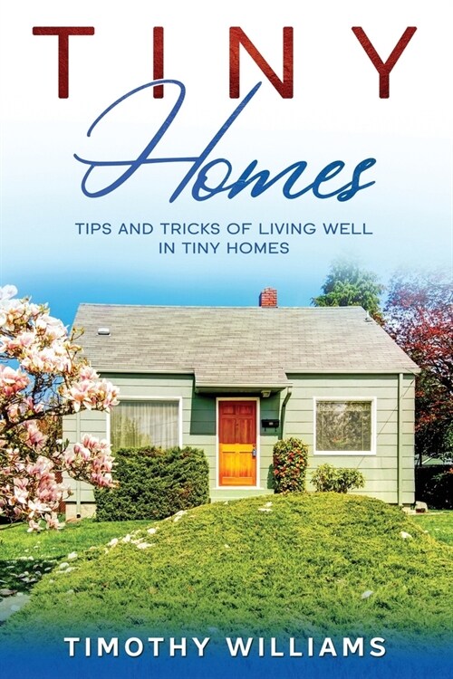 Tiny Homes: Tips and Tricks of Living Well in Tiny Homes (Paperback)