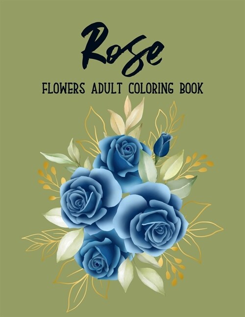 Rose Flowers Coloring Book: An Adult Coloring Book Featuring Beautiful Flowers, Bouquets and Floral Designs for Stress Relief and Relaxation (Paperback)