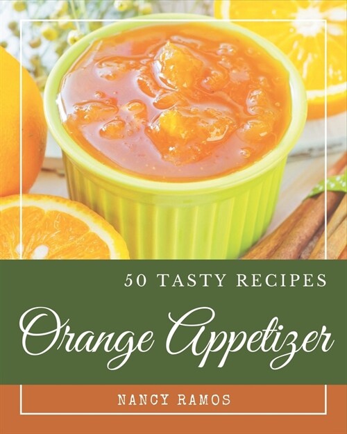 50 Tasty Orange Appetizer Recipes: An Orange Appetizer Cookbook that Novice can Cook (Paperback)